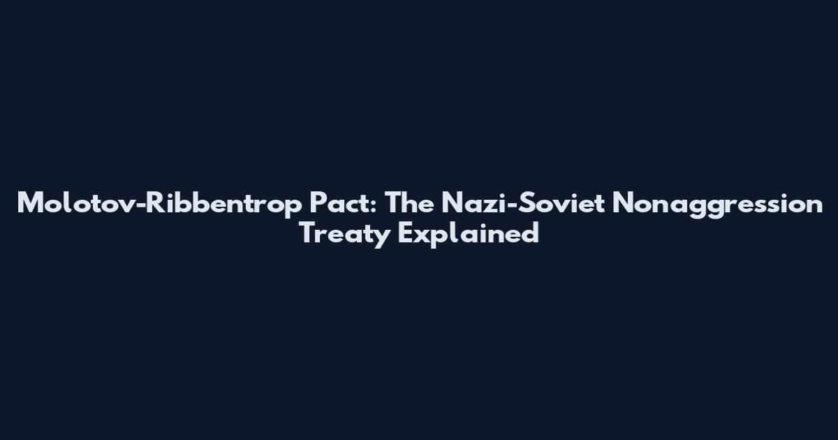 Molotov-Ribbentrop Pact: The Nazi-Soviet Nonaggression Treaty Explained