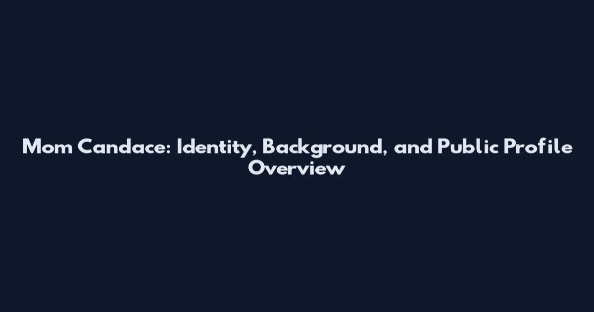 Mom Candace: Identity, Background, and Public Profile Overview