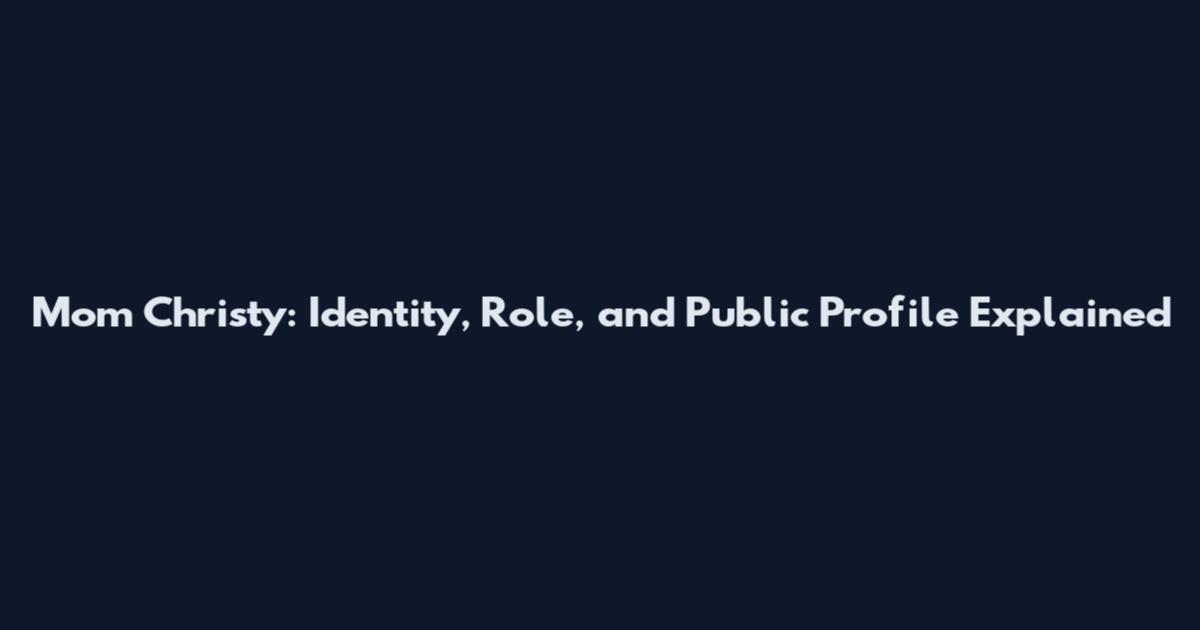 Mom Christy: Identity, Role, and Public Profile Explained