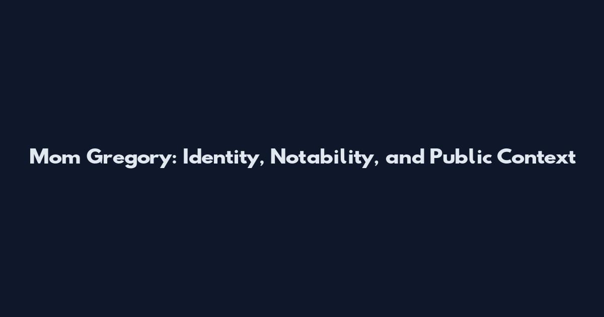 Mom Gregory: Identity, Notability, and Public Context