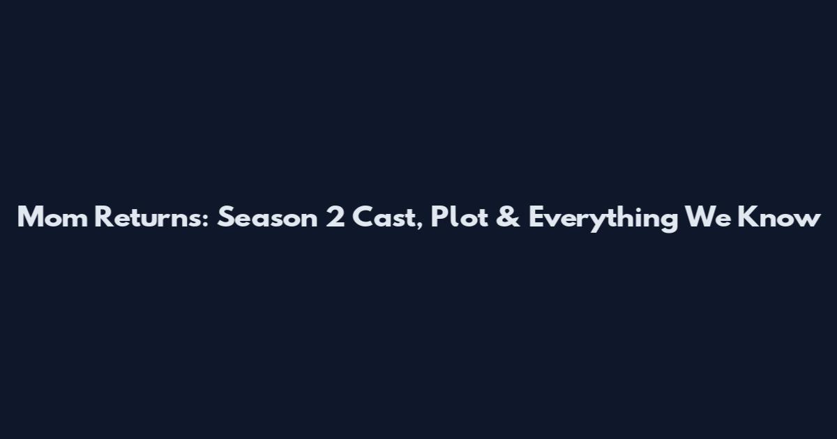 Mom Returns: Season 2 Cast, Plot & Everything We Know