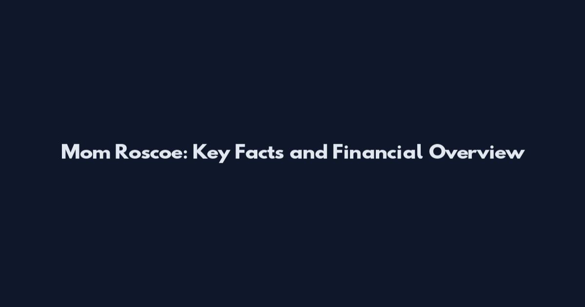 Mom Roscoe: Key Facts and Financial Overview