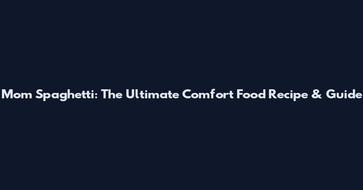 Mom Spaghetti: The Ultimate Comfort Food Recipe & Guide