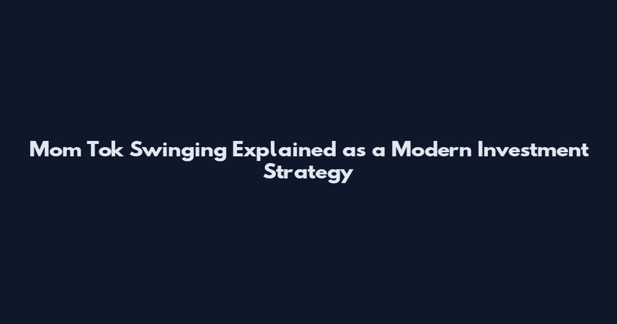 Mom Tok Swinging Explained as a Modern Investment Strategy