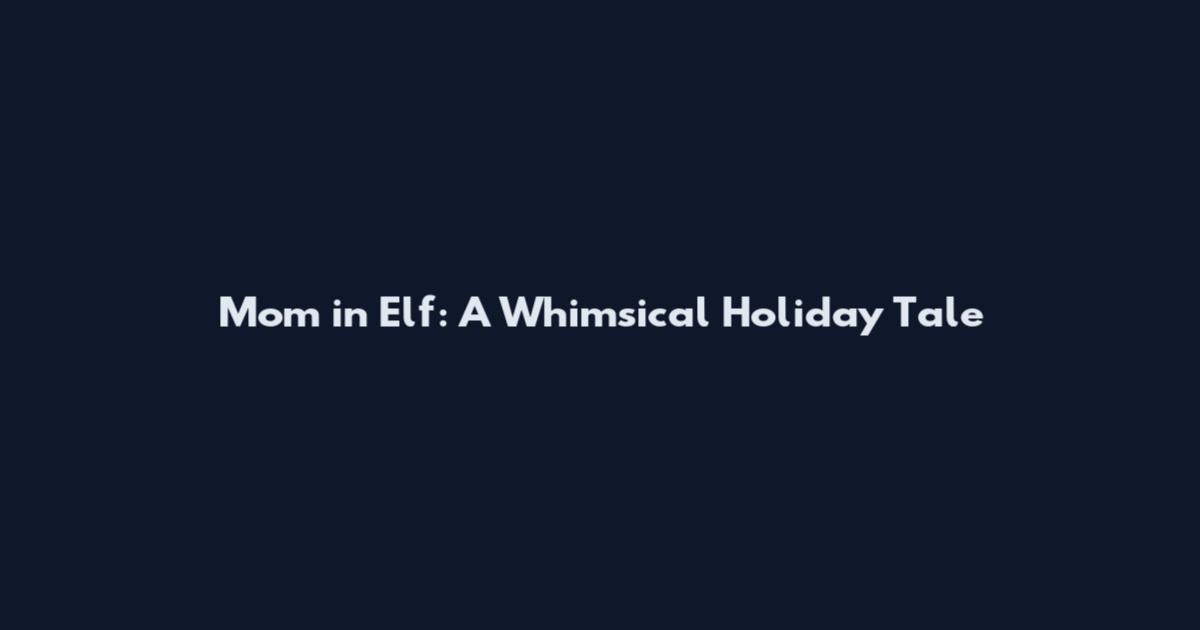 Mom in Elf: A Whimsical Holiday Tale
