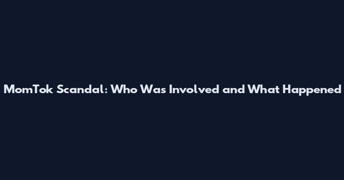 MomTok Scandal: Who Was Involved and What Happened