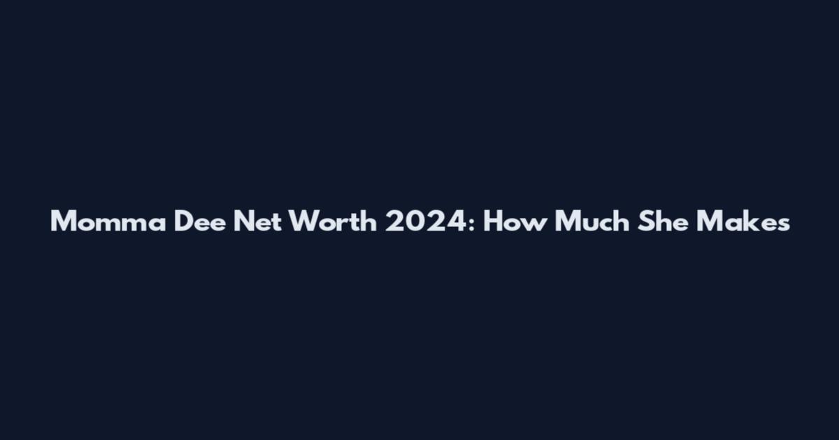 Momma Dee Net Worth 2024: How Much She Makes