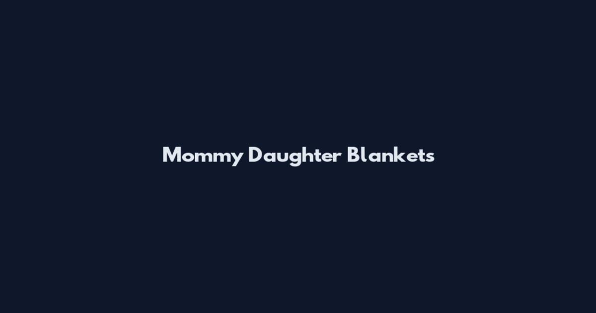 Mommy Daughter Blankets