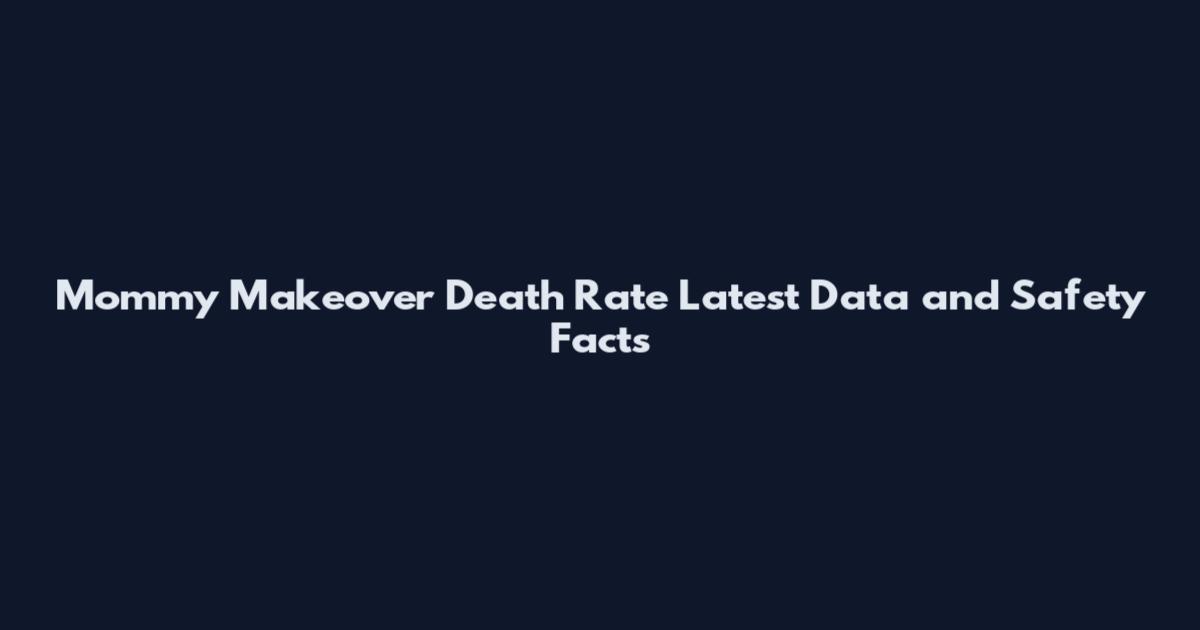Mommy Makeover Death Rate Latest Data and Safety Facts