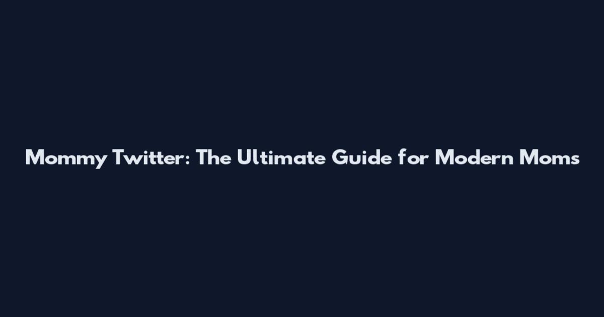 Mommy Twitter: The Ultimate Guide for Modern Moms