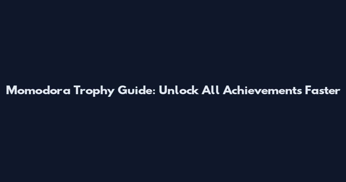 Momodora Trophy Guide: Unlock All Achievements Faster