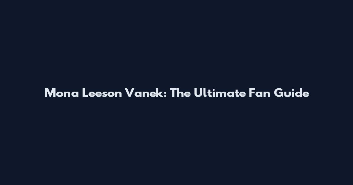 Mona Leeson Vanek: The Ultimate Fan Guide
