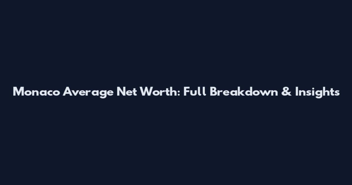 Monaco Average Net Worth: Full Breakdown & Insights