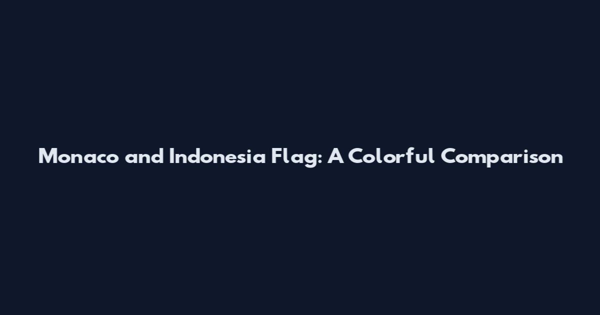 Monaco and Indonesia Flag: A Colorful Comparison