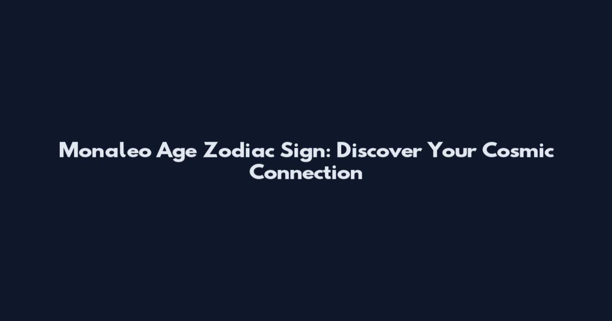 Monaleo Age Zodiac Sign: Discover Your Cosmic Connection