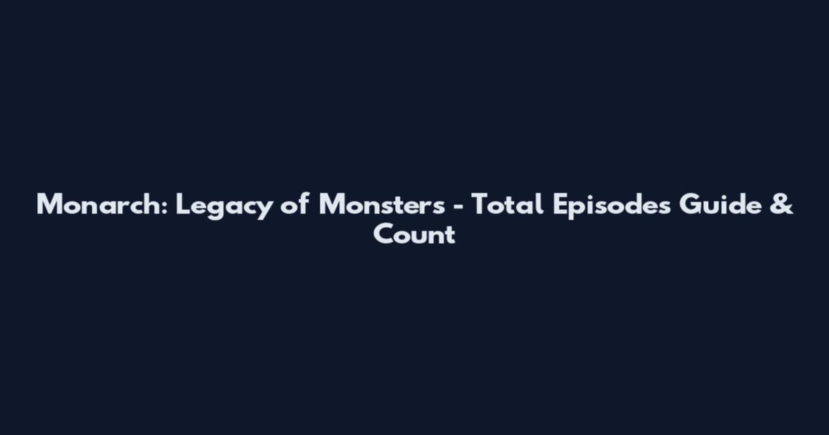 Monarch: Legacy of Monsters - Total Episodes Guide & Count