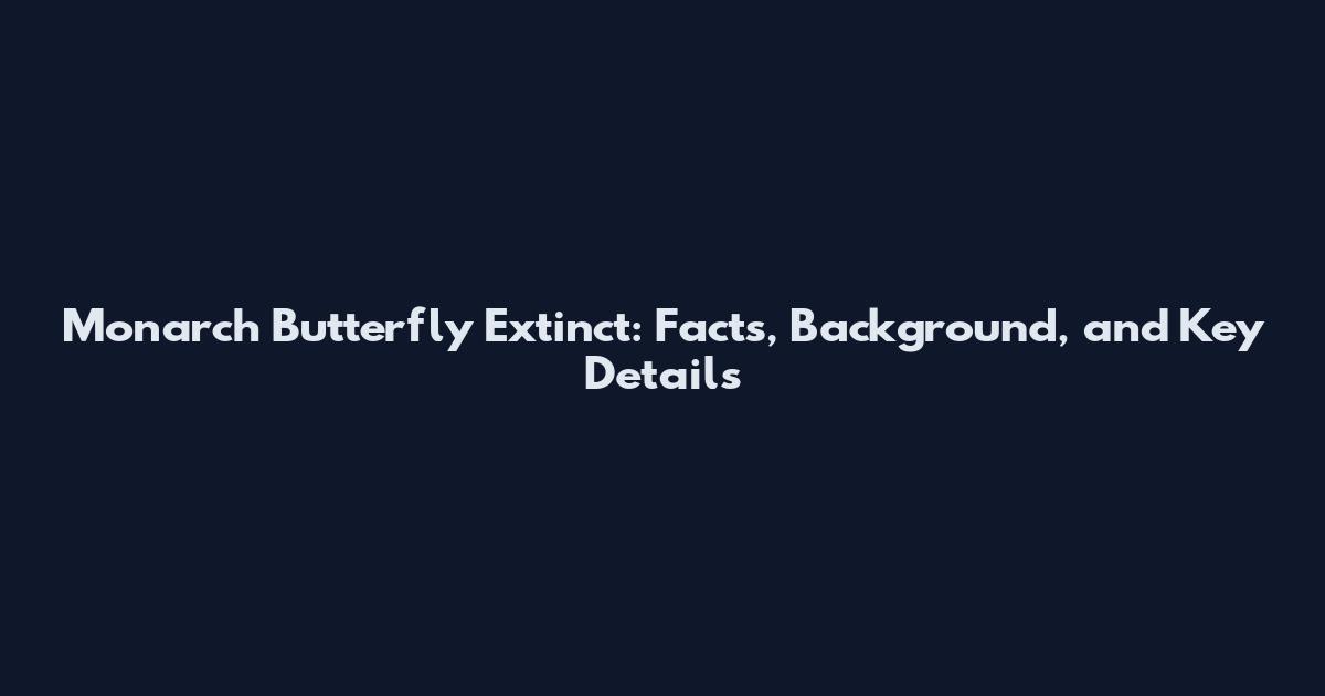 Monarch Butterfly Extinct: Facts, Background, and Key Details