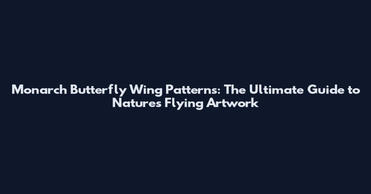 Monarch Butterfly Wing Patterns: The Ultimate Guide to Nature's Flying Artwork