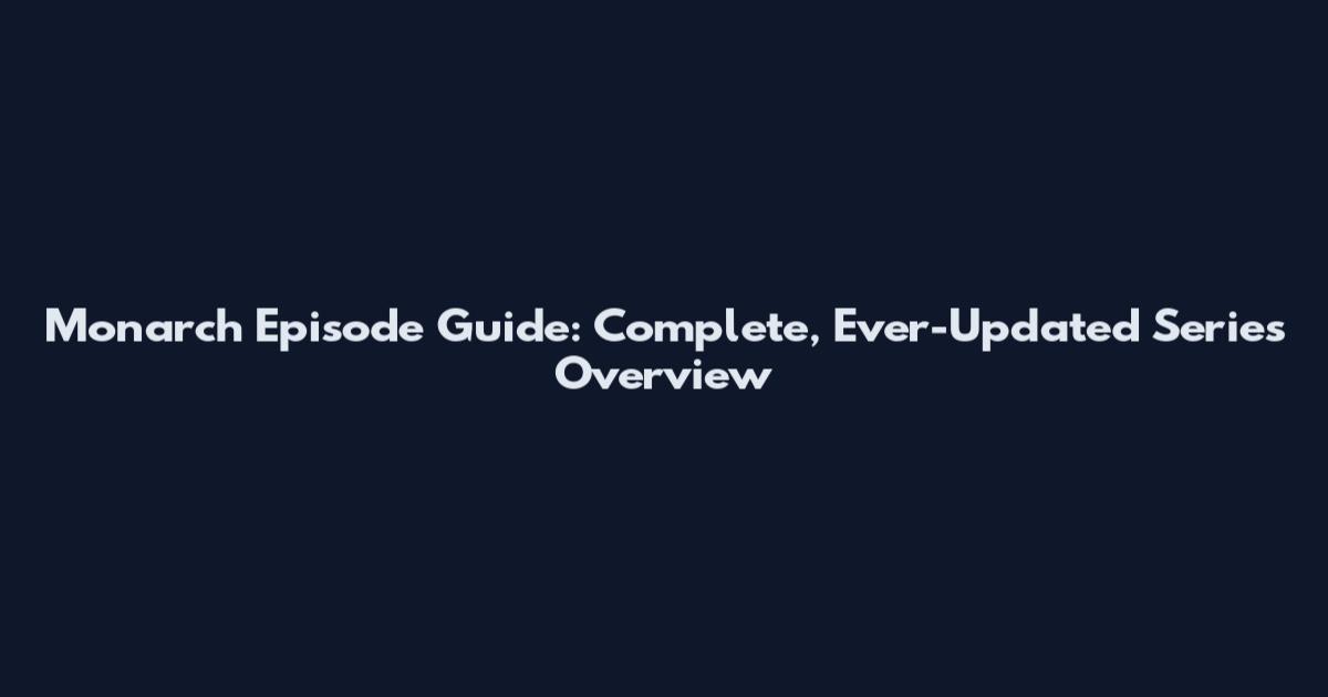 Monarch Episode Guide: Complete, Ever-Updated Series Overview