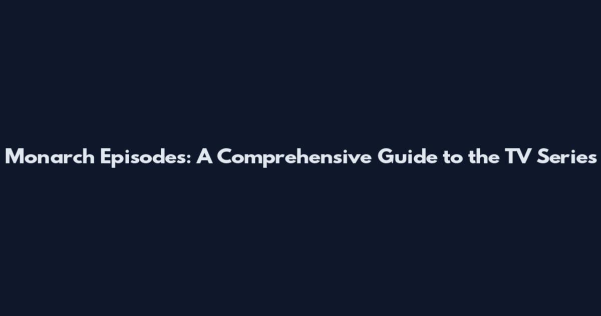 Monarch Episodes: A Comprehensive Guide to the TV Series