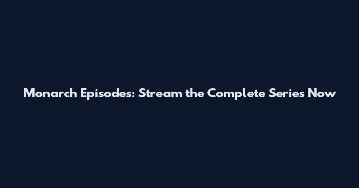 Monarch Episodes: Stream the Complete Series Now