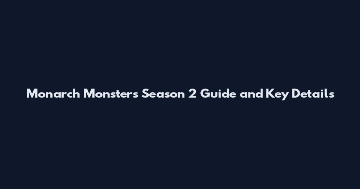 Monarch Monsters Season 2 Guide and Key Details
