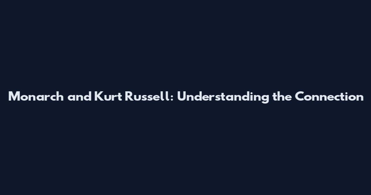 Monarch and Kurt Russell: Understanding the Connection