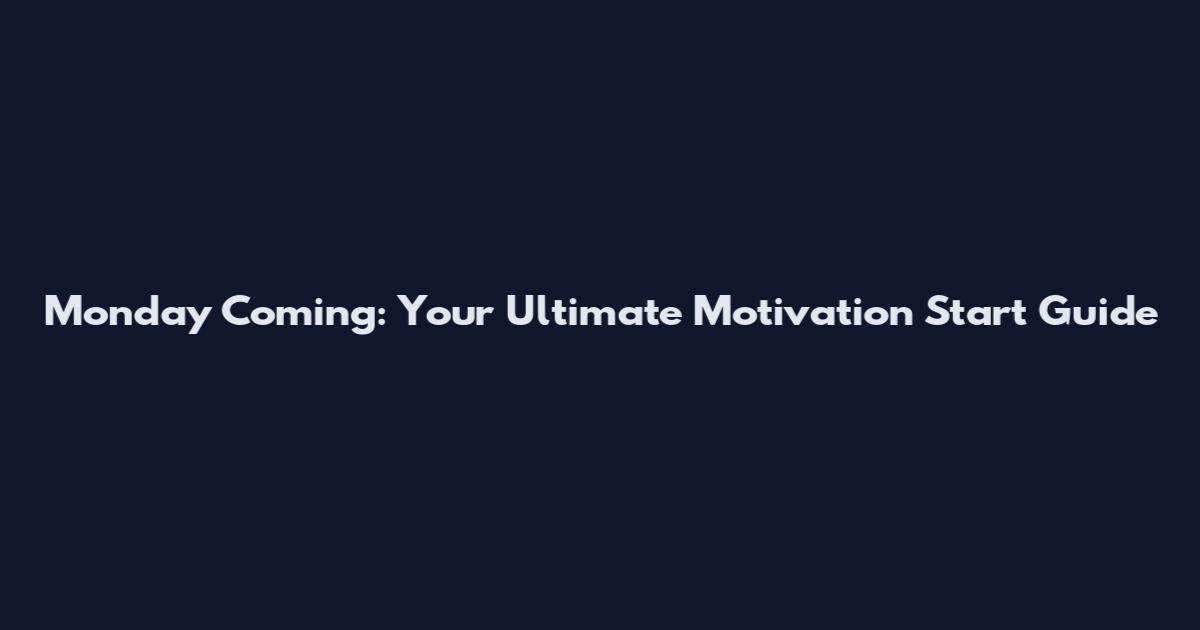 Monday Coming: Your Ultimate Motivation Start Guide