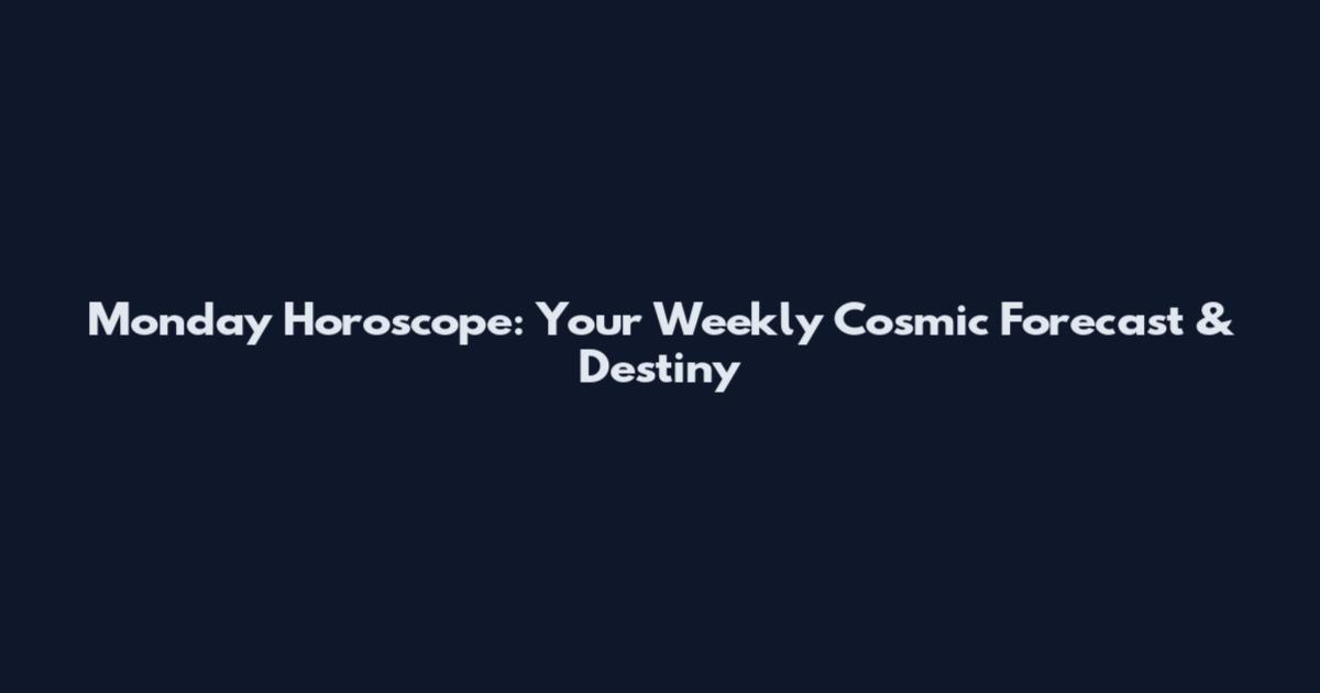 Monday Horoscope: Your Weekly Cosmic Forecast & Destiny