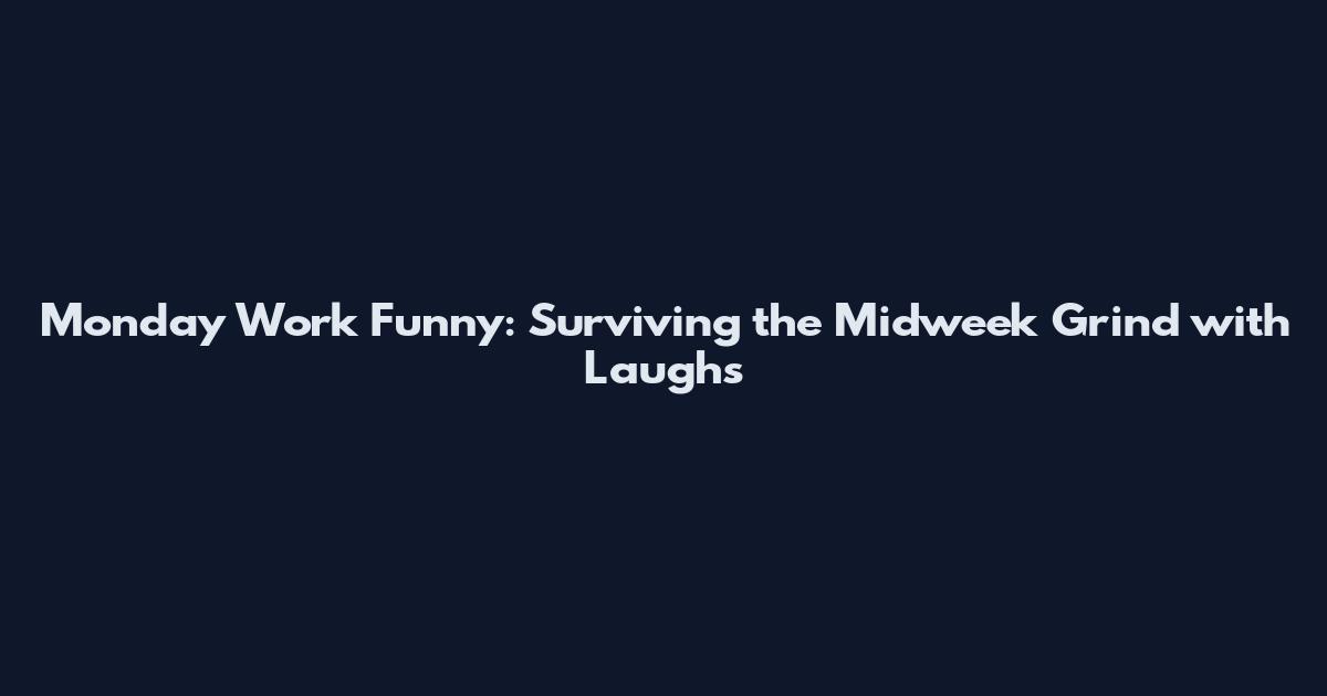 Monday Work Funny: Surviving the Midweek Grind with Laughs