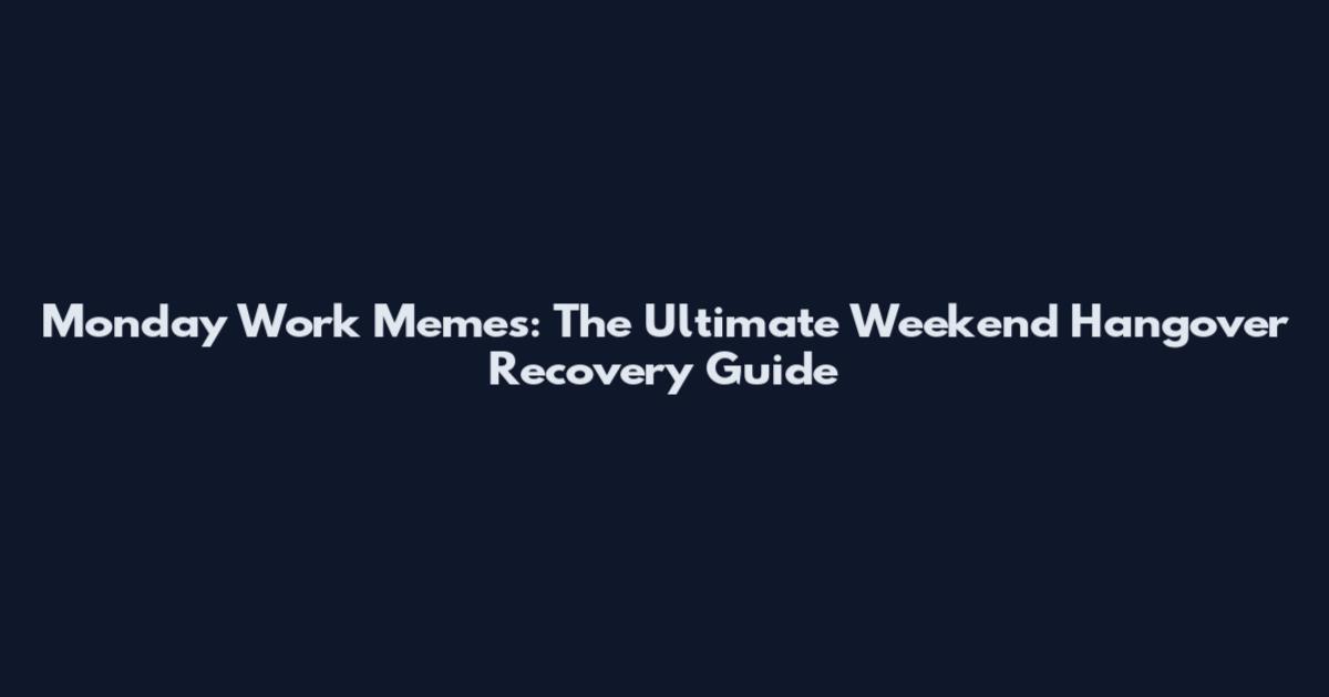 Monday Work Memes: The Ultimate Weekend Hangover Recovery Guide