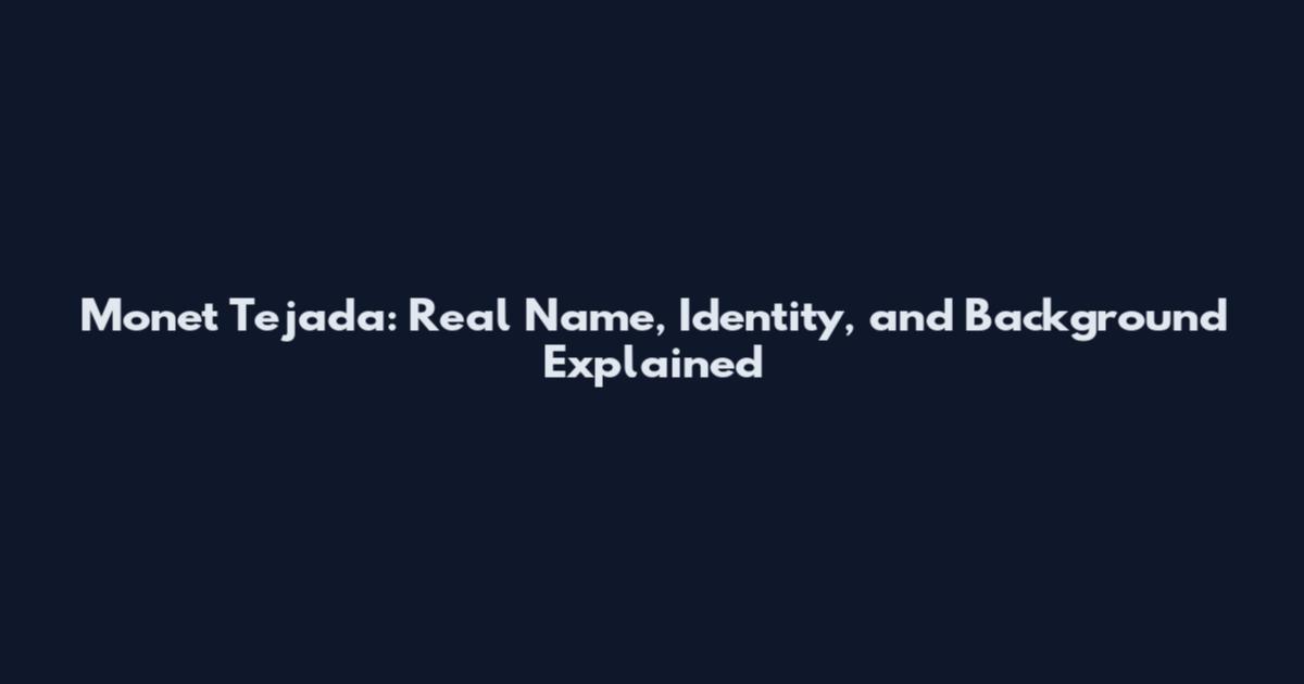 Monet Tejada: Real Name, Identity, and Background Explained