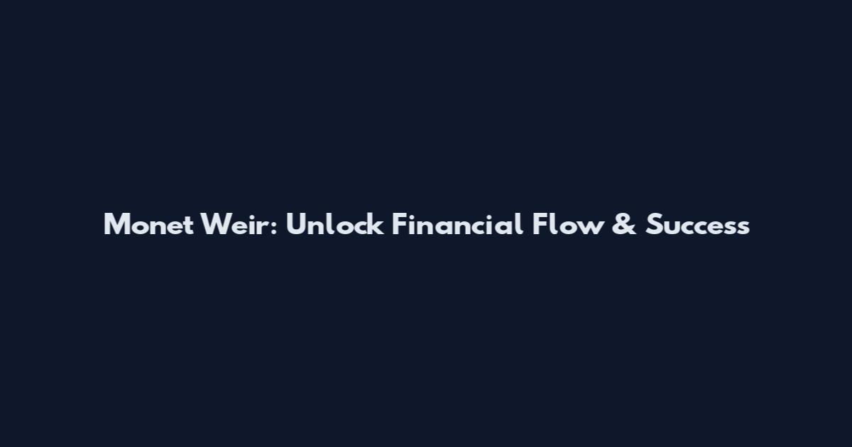 Monet Weir: Unlock Financial Flow & Success