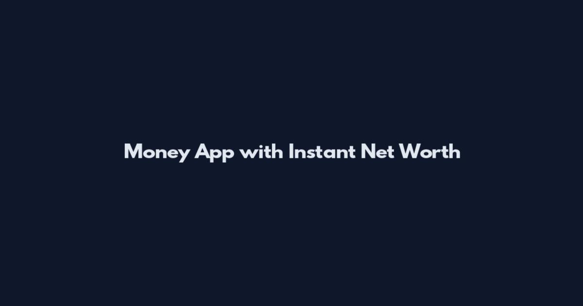 Money App with Instant Net Worth