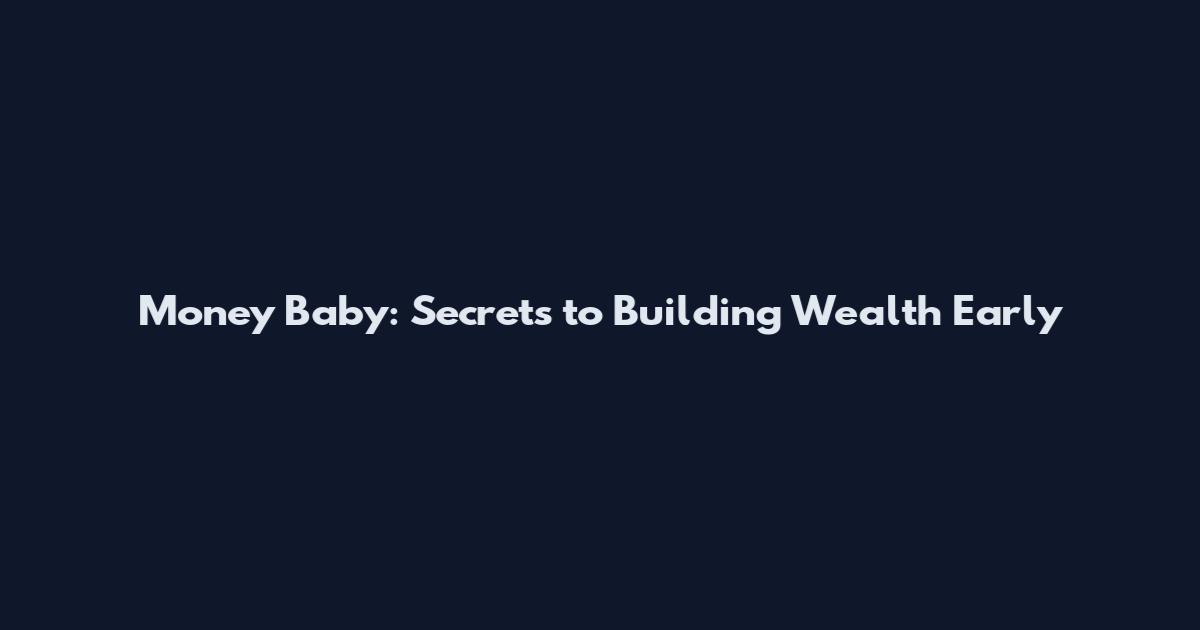 Money Baby: Secrets to Building Wealth Early