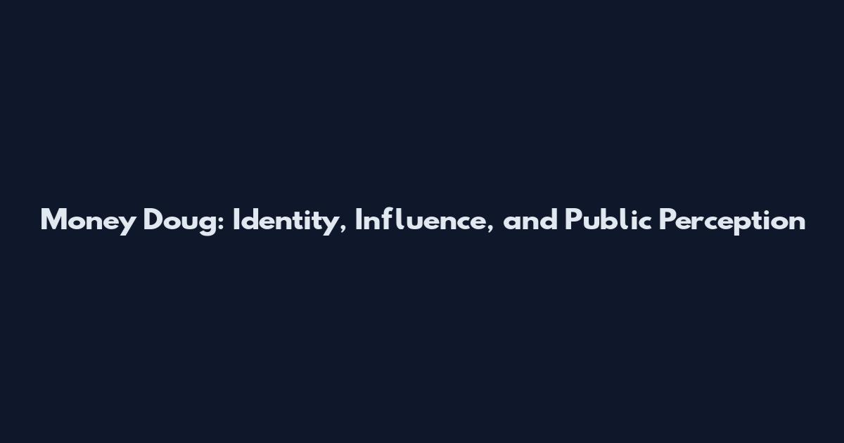 Money Doug: Identity, Influence, and Public Perception