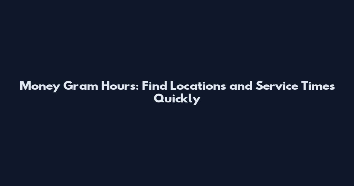 Money Gram Hours: Find Locations and Service Times Quickly