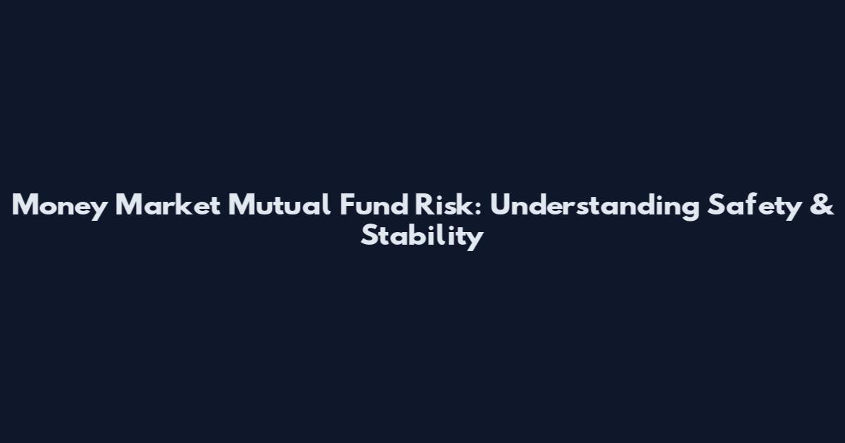 Money Market Mutual Fund Risk: Understanding Safety & Stability