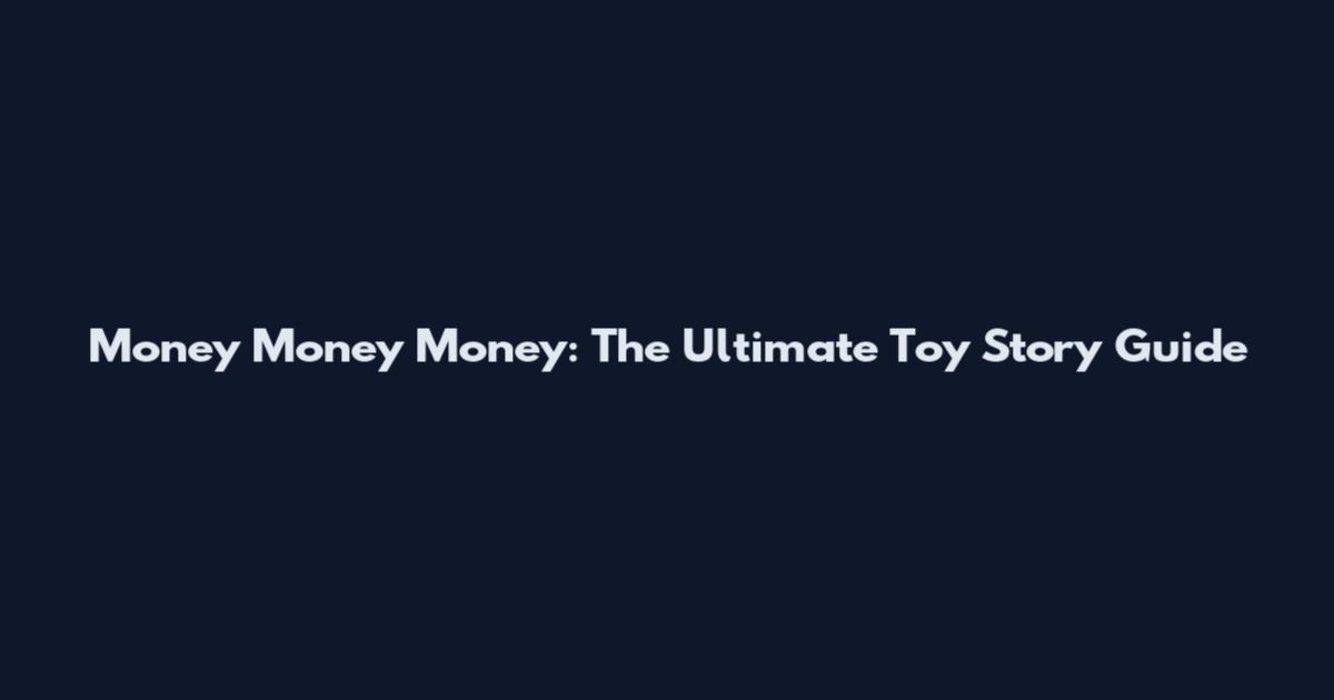 Money Money Money: The Ultimate Toy Story Guide