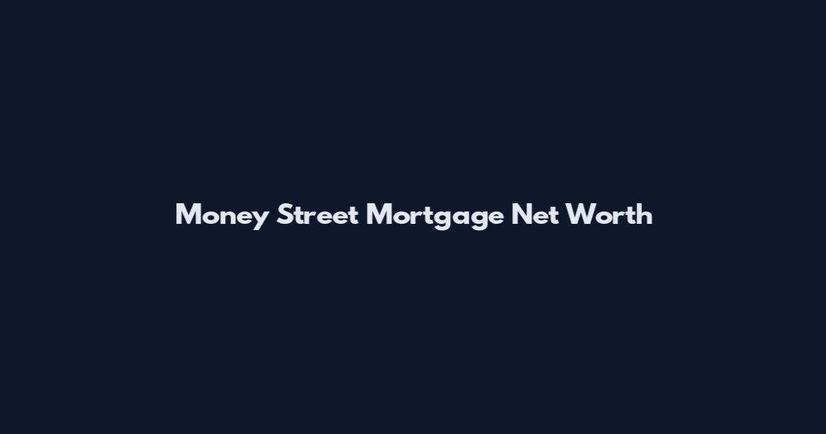 Money Street Mortgage Net Worth