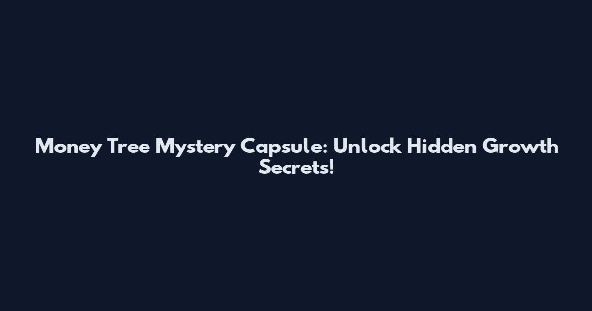 Money Tree Mystery Capsule: Unlock Hidden Growth Secrets!