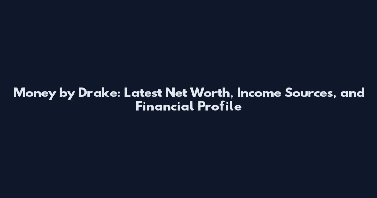Money by Drake: Latest Net Worth, Income Sources, and Financial Profile