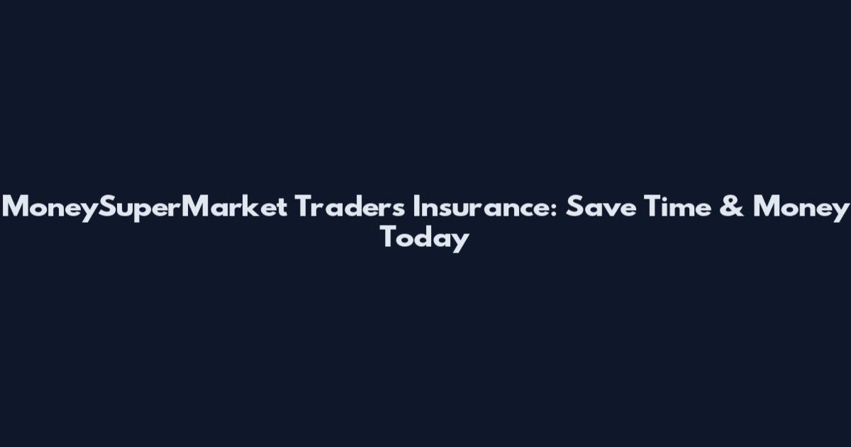 MoneySuperMarket Traders Insurance: Save Time & Money Today