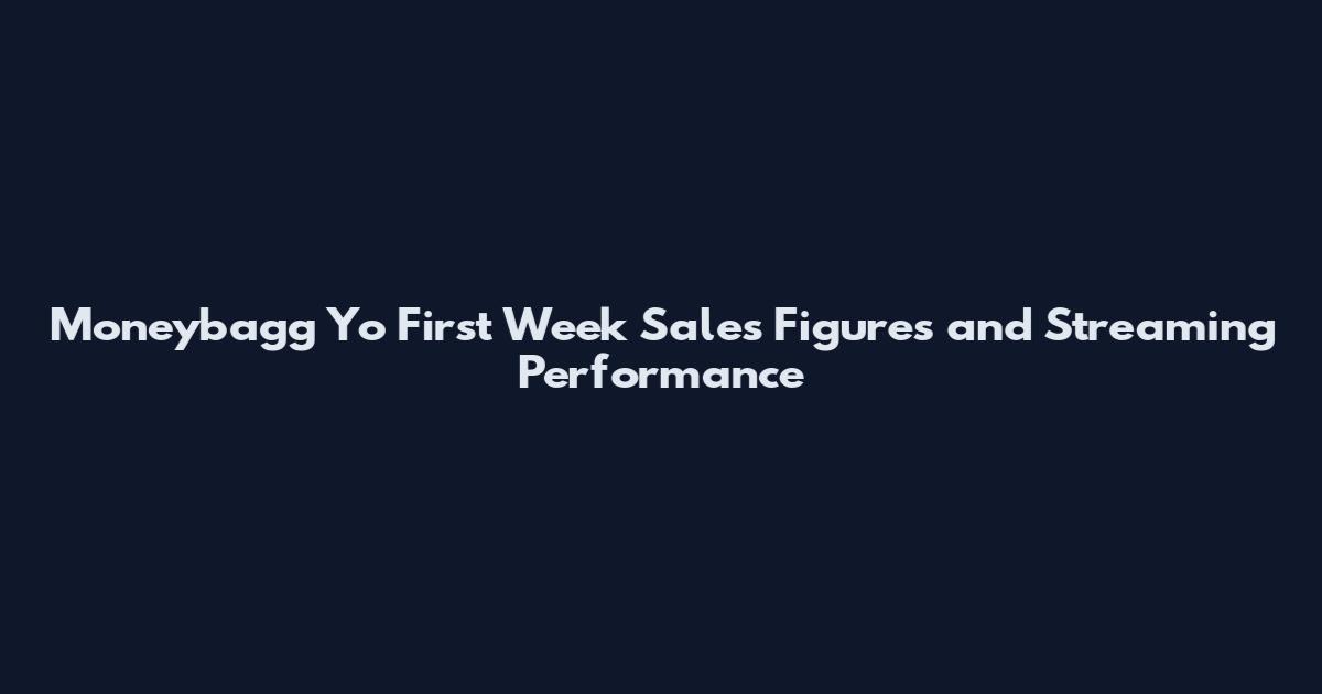 Moneybagg Yo First Week Sales Figures and Streaming Performance