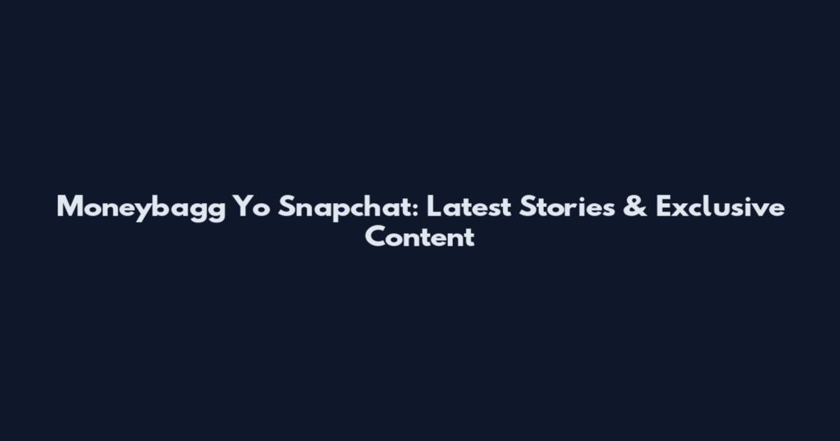 Moneybagg Yo Snapchat: Latest Stories & Exclusive Content