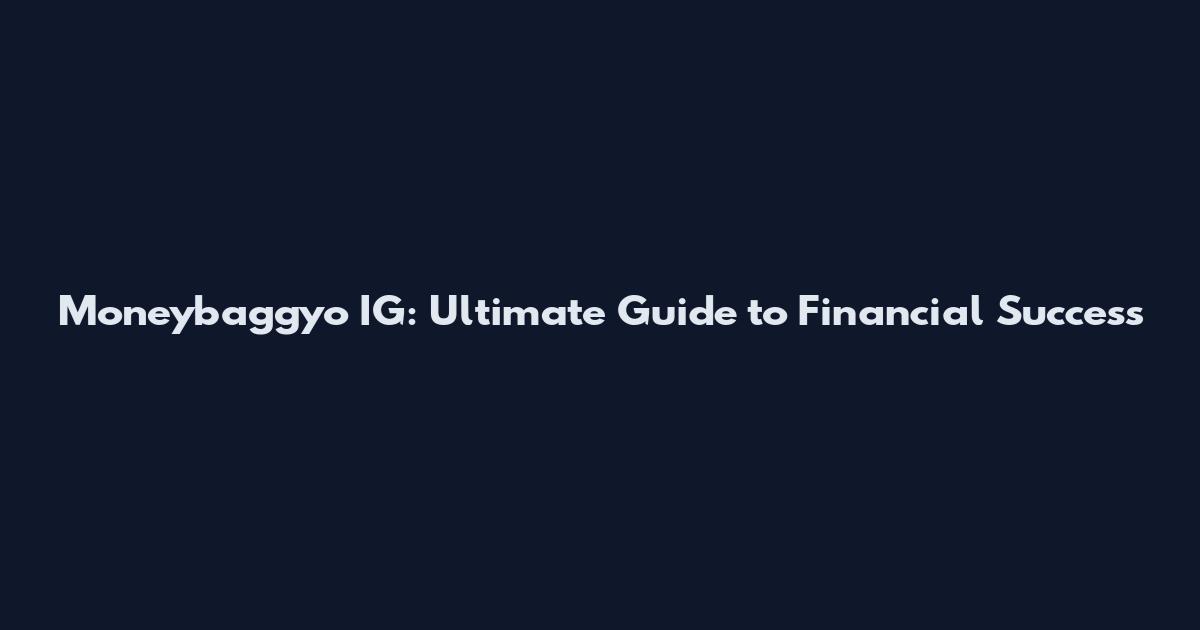 Moneybaggyo IG: Ultimate Guide to Financial Success