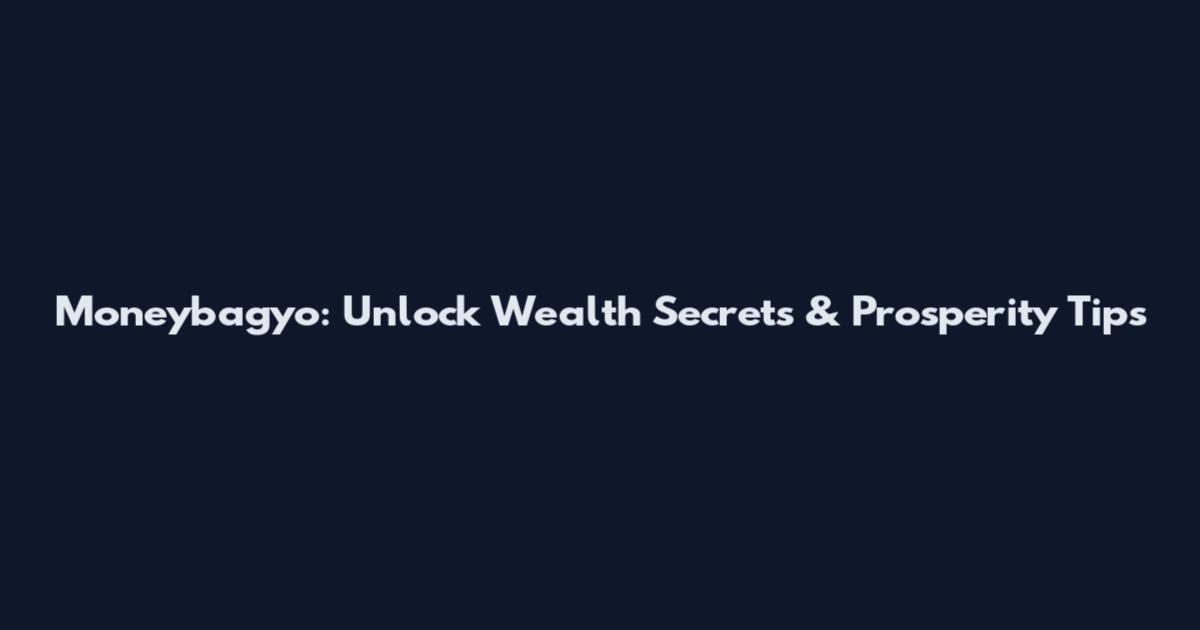Moneybagyo: Unlock Wealth Secrets & Prosperity Tips