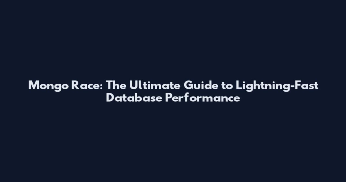Mongo Race: The Ultimate Guide to Lightning-Fast Database Performance