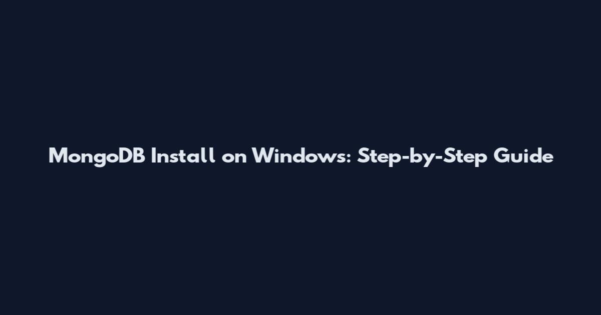 MongoDB Install on Windows: Step-by-Step Guide