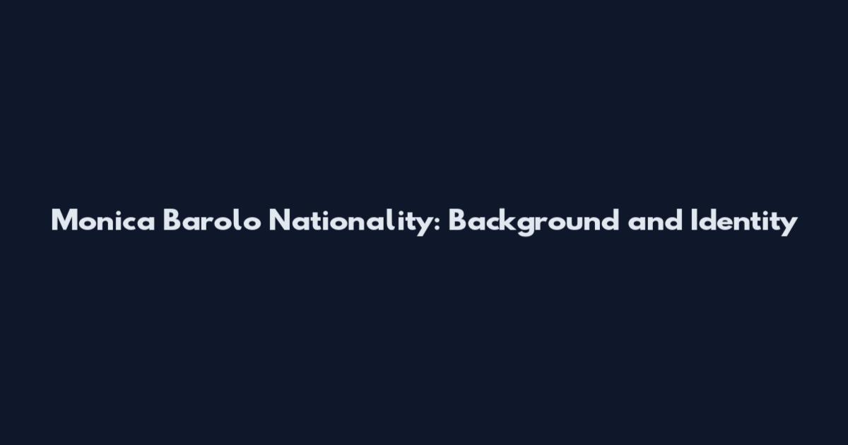 Monica Barolo Nationality: Background and Identity